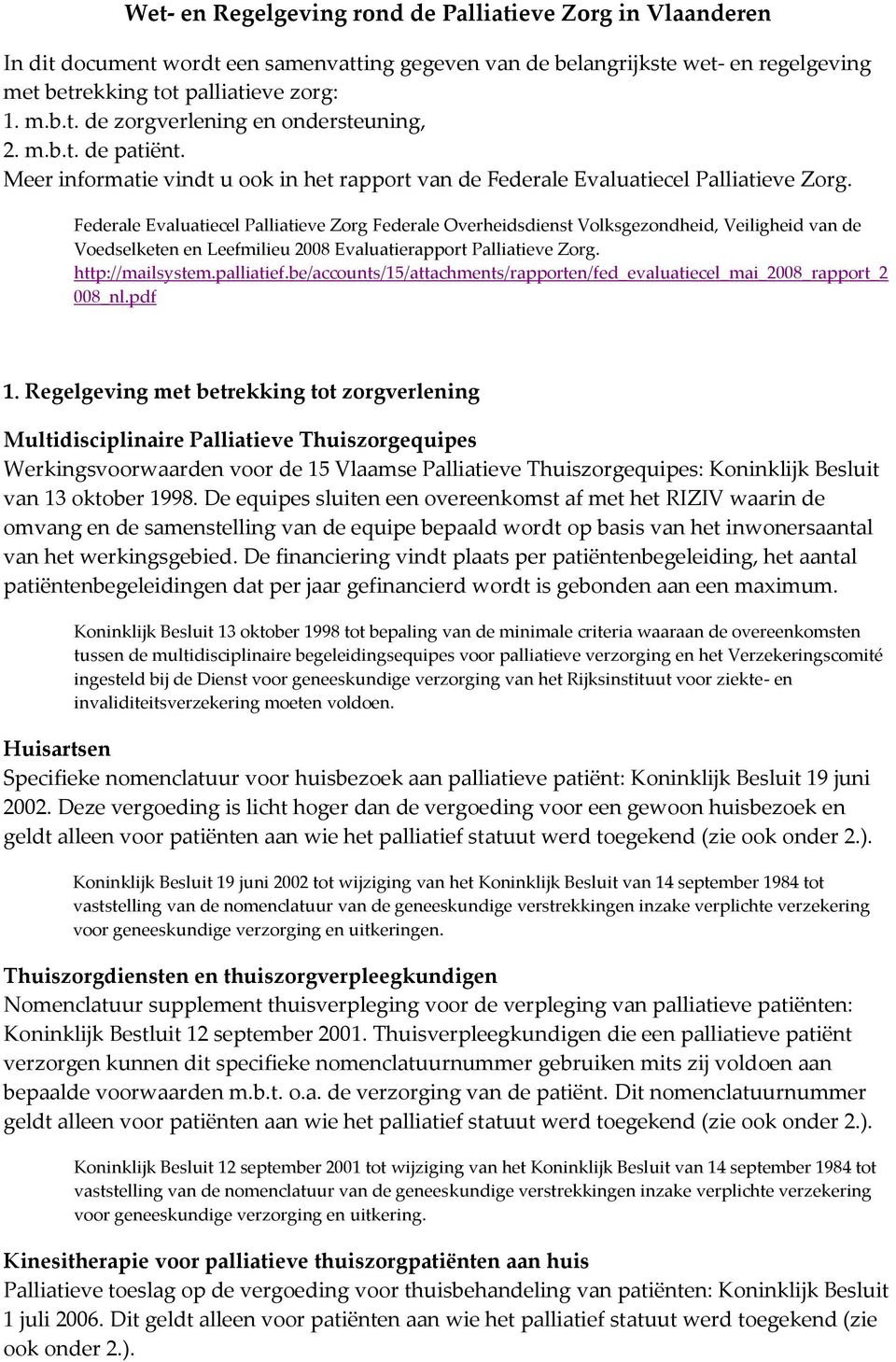 Federale Evaluatiecel Palliatieve Zorg Federale Overheidsdienst Volksgezondheid, Veiligheid van de Voedselketen en Leefmilieu 2008 Evaluatierapport Palliatieve Zorg. http://mailsystem.palliatief.