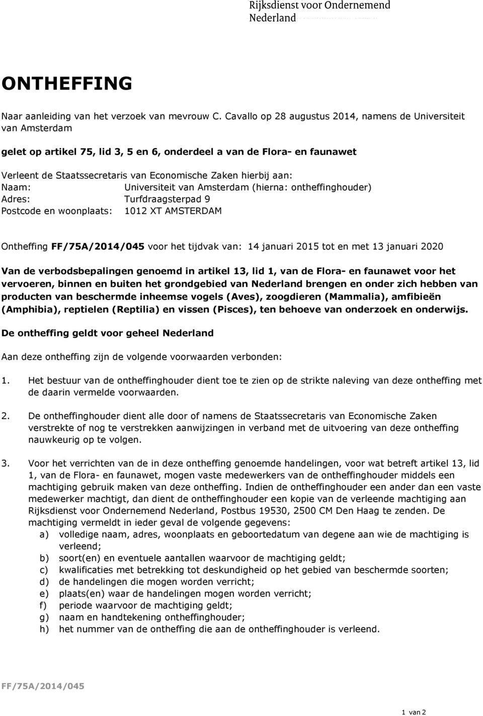 aan: Naam: Universiteit van Amsterdam (hierna: ontheffinghouder) Adres: Turfdraagsterpad 9 Postcode en woonplaats: 1012 XT AMSTERDAM Ontheffing voor het tijdvak van: tot en met 13 januari 2020 Van de