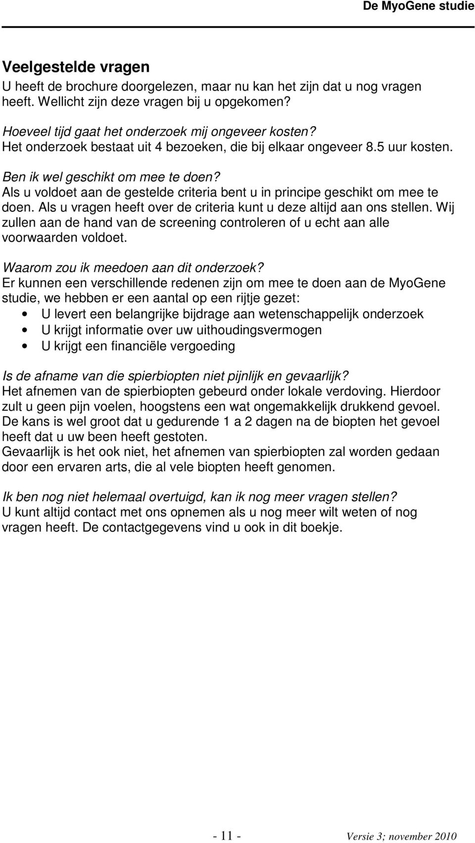 Als u vragen heeft over de criteria kunt u deze altijd aan ons stellen. Wij zullen aan de hand van de screening controleren of u echt aan alle voorwaarden voldoet.