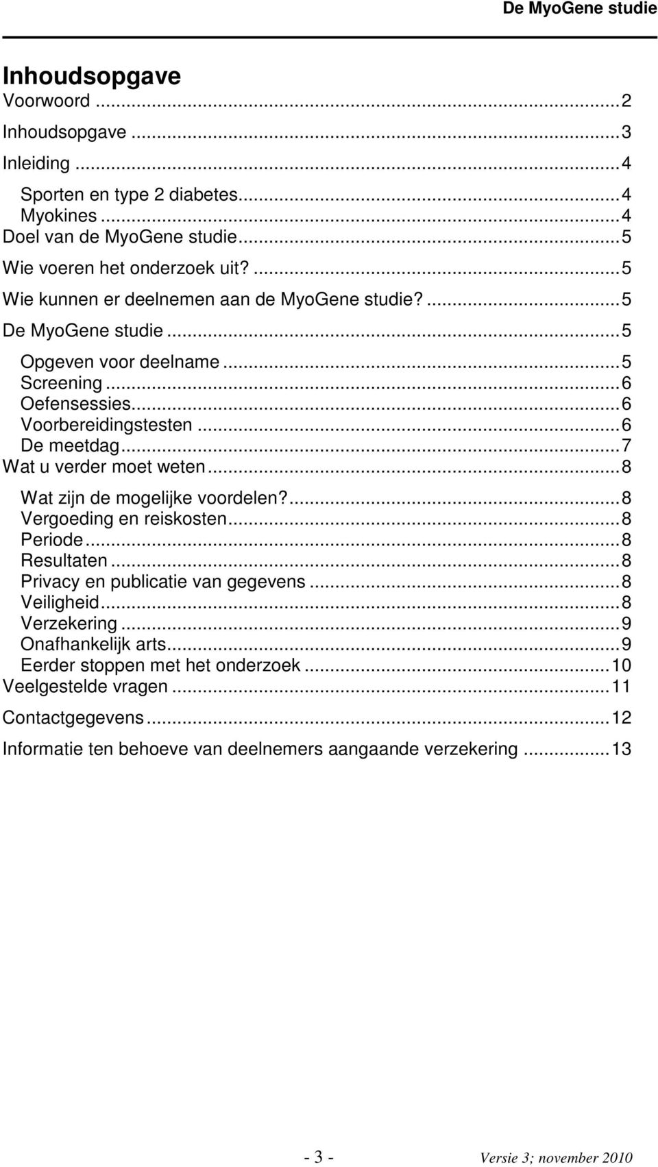 ..7 Wat u verder moet weten...8 Wat zijn de mogelijke voordelen?...8 Vergoeding en reiskosten...8 Periode...8 Resultaten...8 Privacy en publicatie van gegevens...8 Veiligheid.