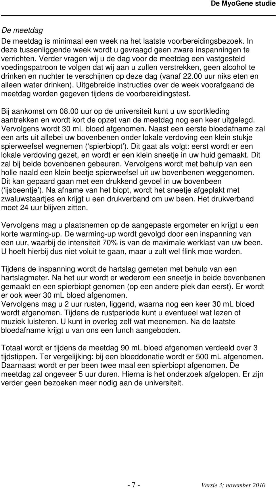 00 uur niks eten en alleen water drinken). Uitgebreide instructies over de week voorafgaand de meetdag worden gegeven tijdens de voorbereidingstest. Bij aankomst om 08.