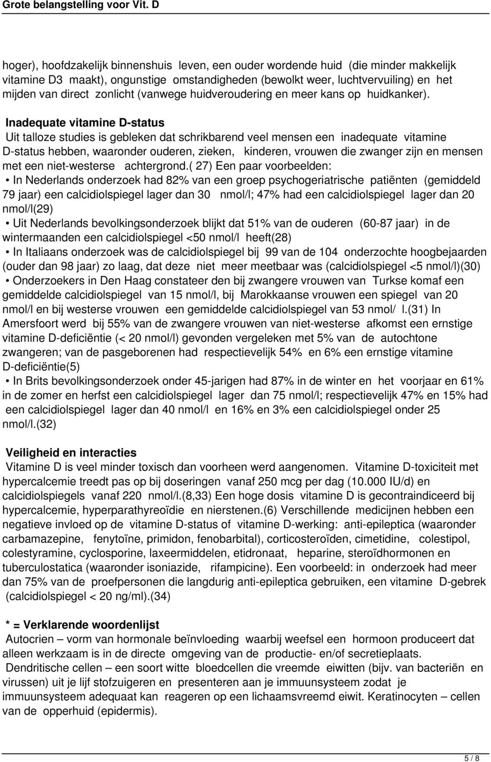 Inadequate vitamine D-status Uit talloze studies is gebleken dat schrikbarend veel mensen een inadequate vitamine D-status hebben, waaronder ouderen, zieken, kinderen, vrouwen die zwanger zijn en