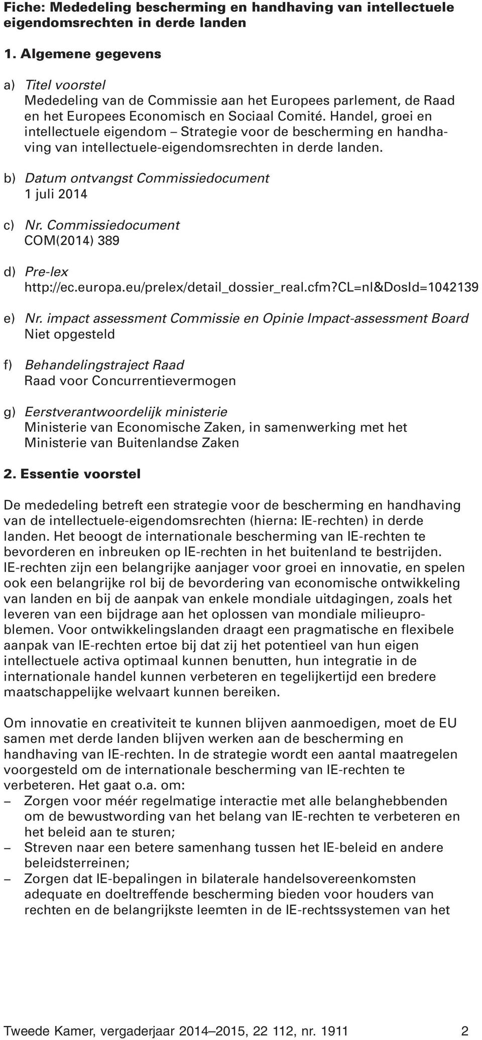 Handel, groei en intellectuele eigendom Strategie voor de bescherming en handhaving van intellectuele-eigendomsrechten in derde landen. b) Datum ontvangst Commissiedocument 1 juli 2014 c) Nr.