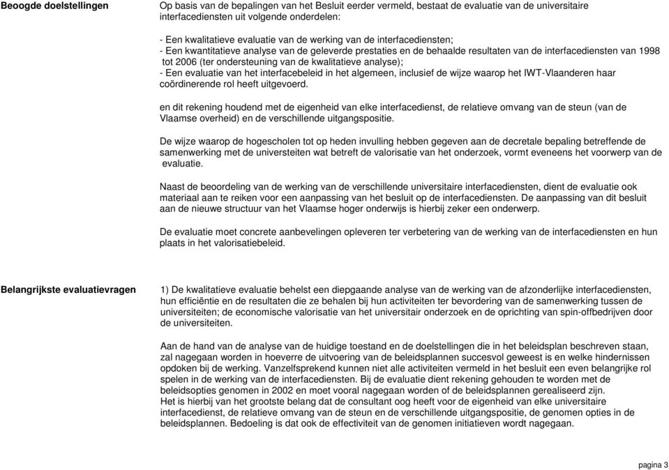 kwalitatieve analyse); - Een evaluatie van het interfacebeleid in het algemeen, inclusief de wijze waarop het IWT-Vlaanderen haar coördinerende rol heeft uitgevoerd.