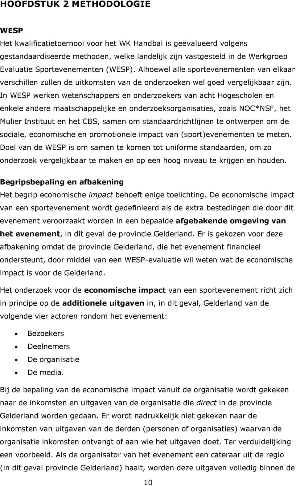 In WESP werken wetenschappers en onderzoekers van acht Hogescholen en enkele andere maatschappelijke en onderzoeksorganisaties, zoals NOC*NSF, het Mulier Instituut en het CBS, samen om