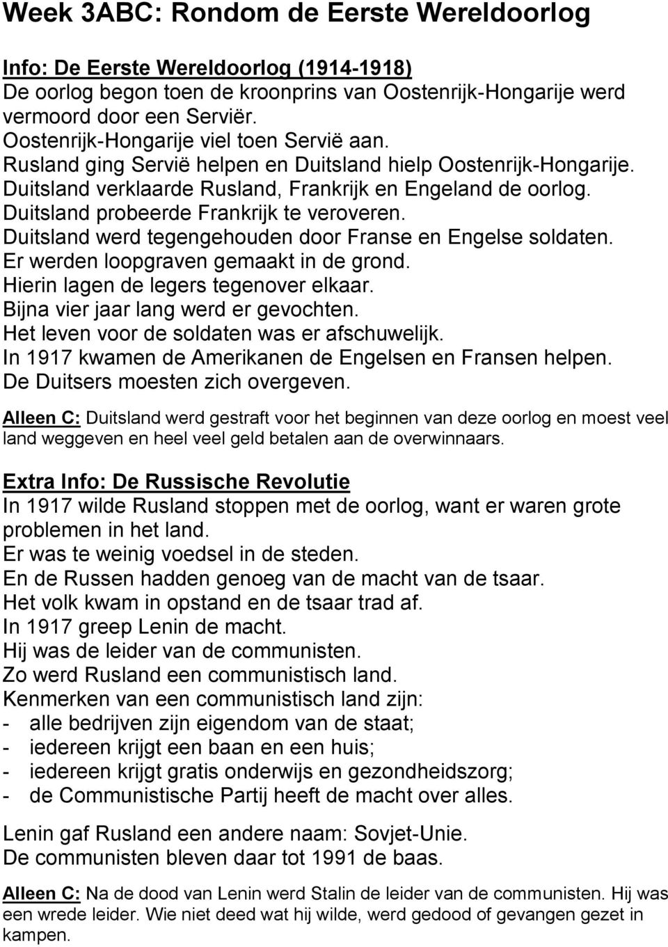 Duitsland probeerde Frankrijk te veroveren. Duitsland werd tegengehouden door Franse en Engelse soldaten. Er werden loopgraven gemaakt in de grond. Hierin lagen de legers tegenover elkaar.