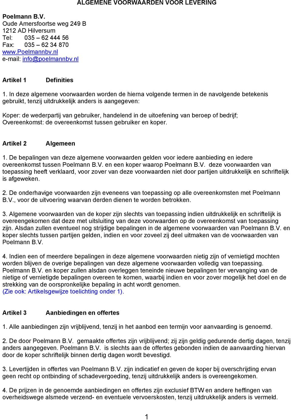 In deze algemene voorwaarden worden de hierna volgende termen in de navolgende betekenis gebruikt, tenzij uitdrukkelijk anders is aangegeven: Koper: de wederpartij van gebruiker, handelend in de