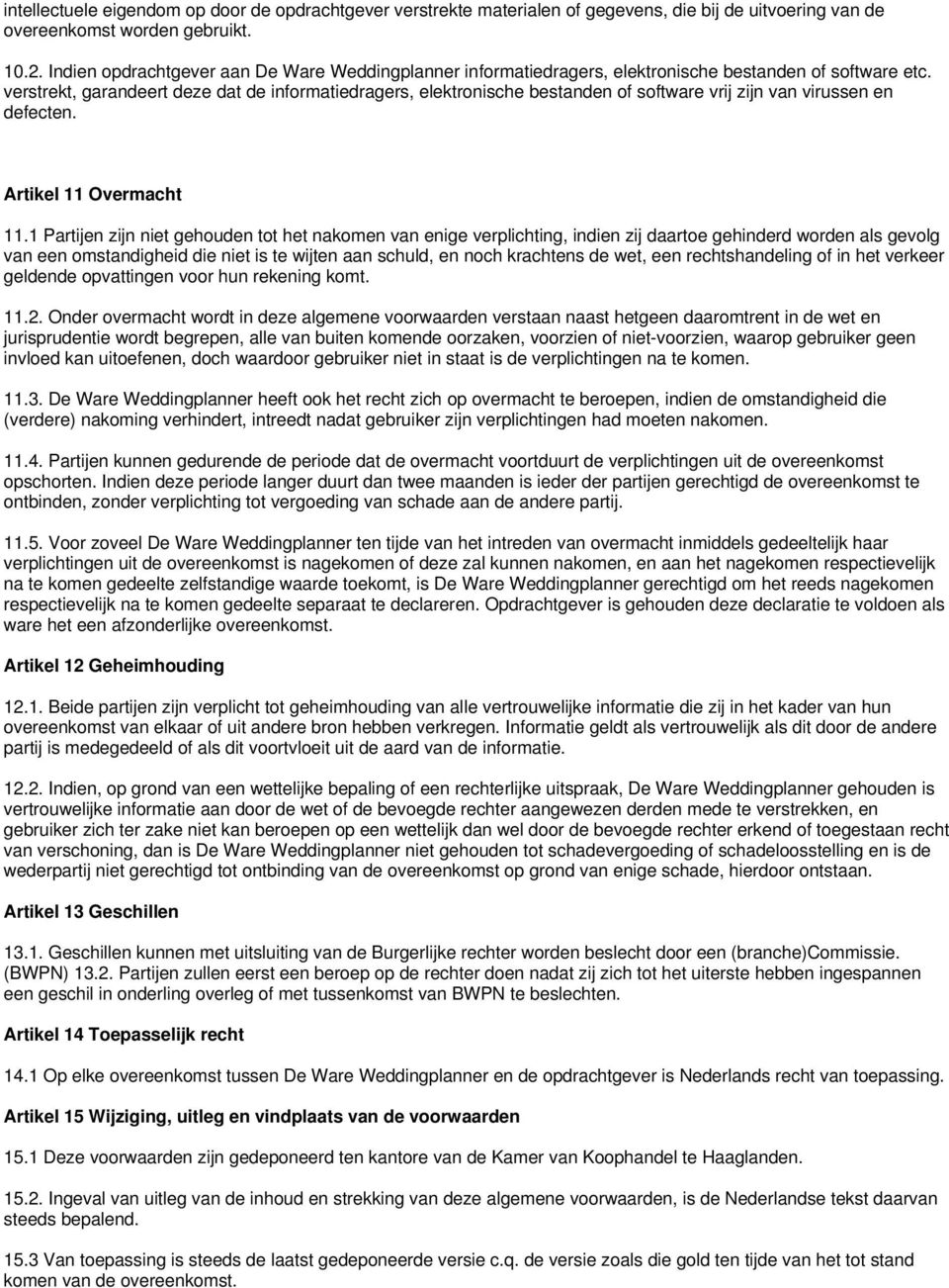 verstrekt, garandeert deze dat de informatiedragers, elektronische bestanden of software vrij zijn van virussen en defecten. Artikel 11 Overmacht 11.