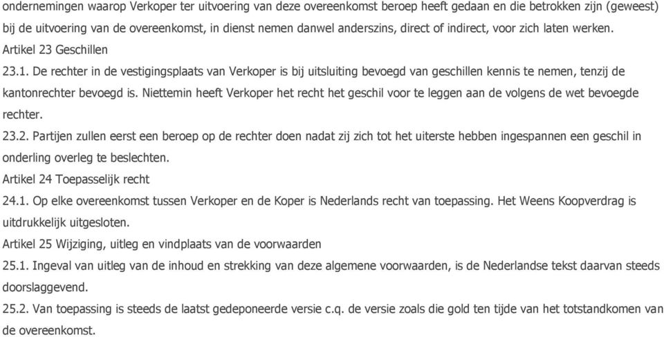 De rechter in de vestigingsplaats van Verkoper is bij uitsluiting bevoegd van geschillen kennis te nemen, tenzij de kantonrechter bevoegd is.