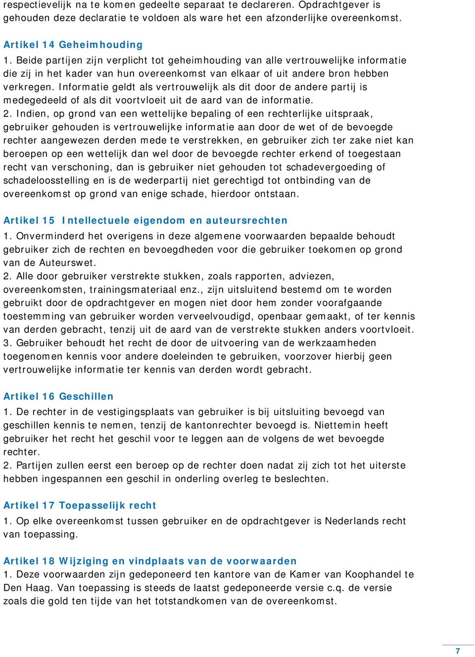 Informatie geldt als vertrouwelijk als dit door de andere partij is medegedeeld of als dit voortvloeit uit de aard van de informatie. 2.