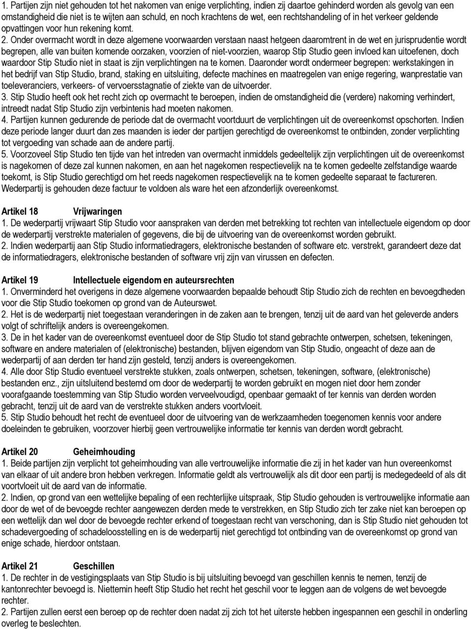 Onder overmacht wordt in deze algemene voorwaarden verstaan naast hetgeen daaromtrent in de wet en jurisprudentie wordt begrepen, alle van buiten komende oorzaken, voorzien of niet-voorzien, waarop