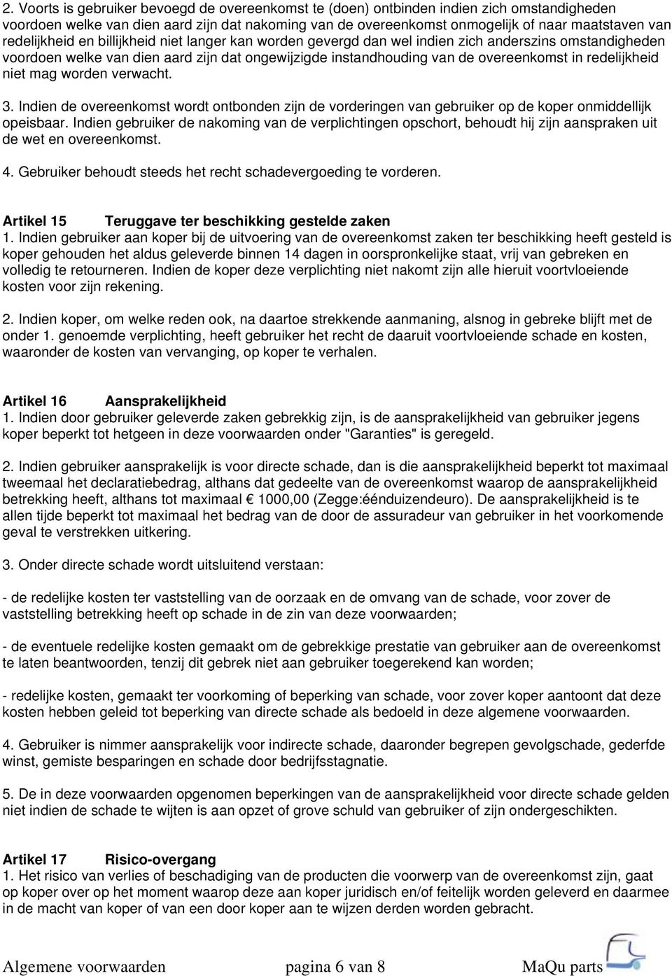 redelijkheid niet mag worden verwacht. 3. Indien de overeenkomst wordt ontbonden zijn de vorderingen van gebruiker op de koper onmiddellijk opeisbaar.