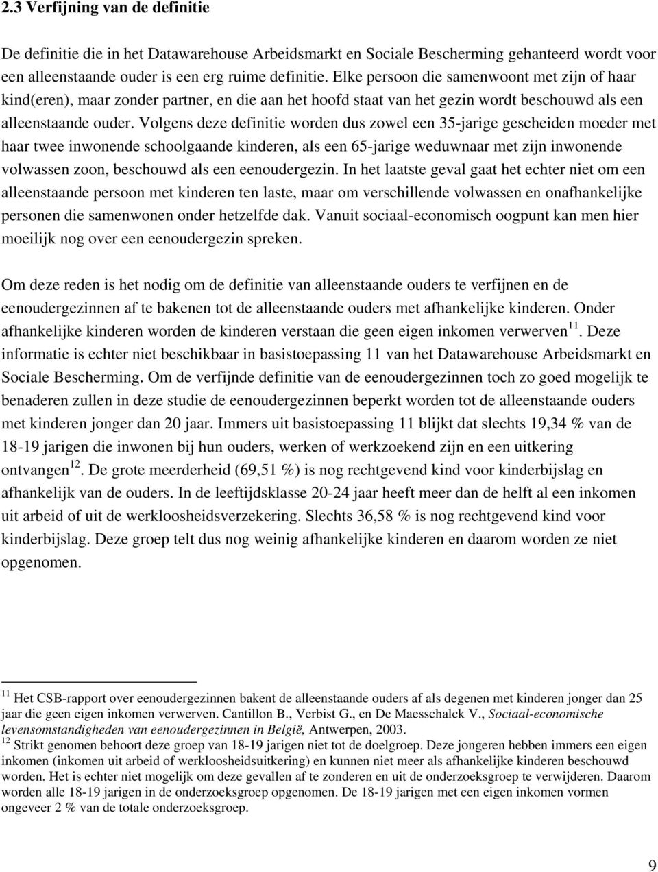 Volgens deze definitie worden dus zowel een 35-jarige gescheiden moeder met haar twee inwonende schoolgaande kinderen, als een 65-jarige weduwnaar met zijn inwonende volwassen zoon, beschouwd als een