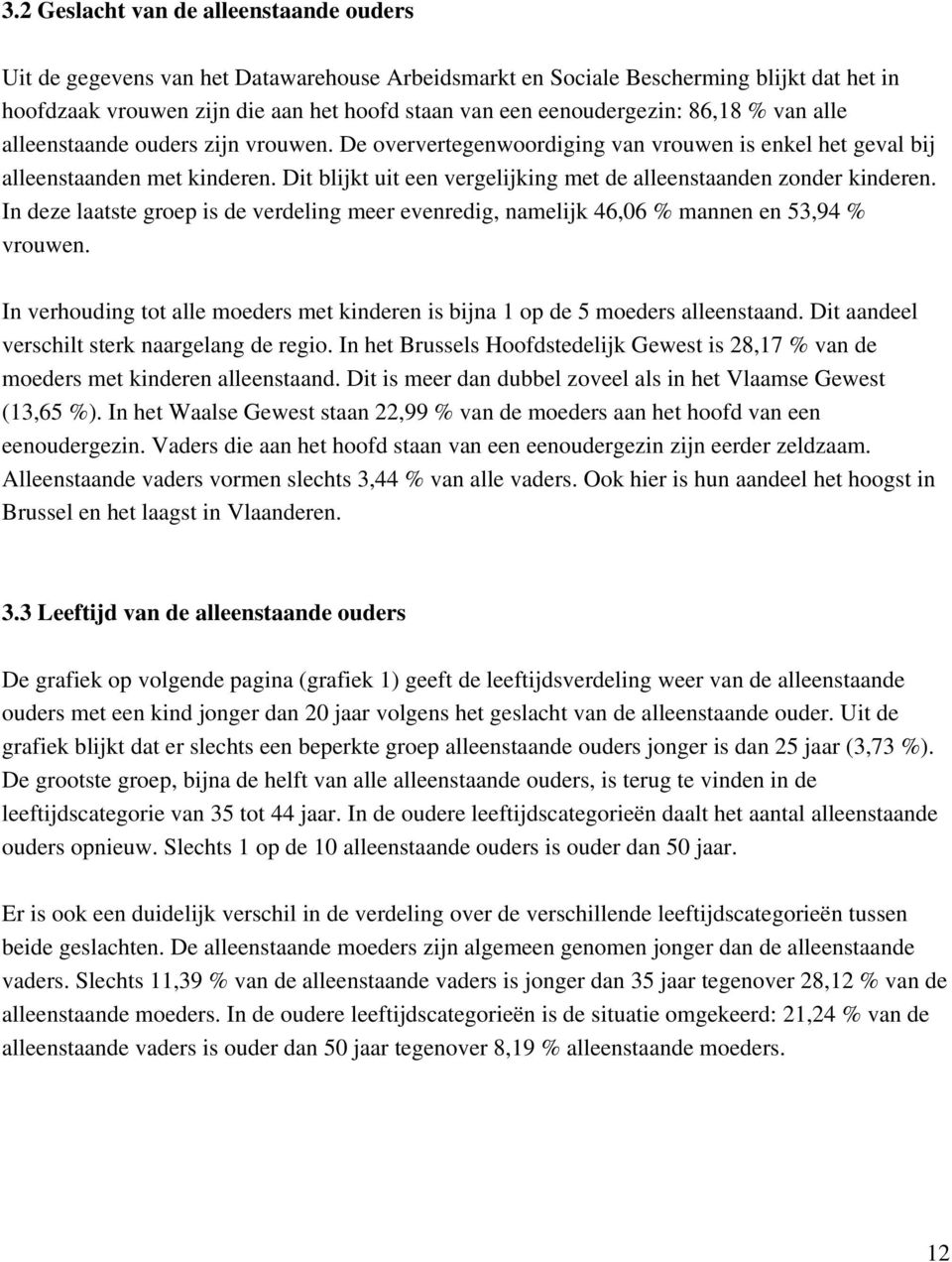 Dit blijkt uit een vergelijking met de alleenstaanden zonder kinderen. In deze laatste groep is de verdeling meer evenredig, namelijk 46,06 % mannen en 53,94 % vrouwen.