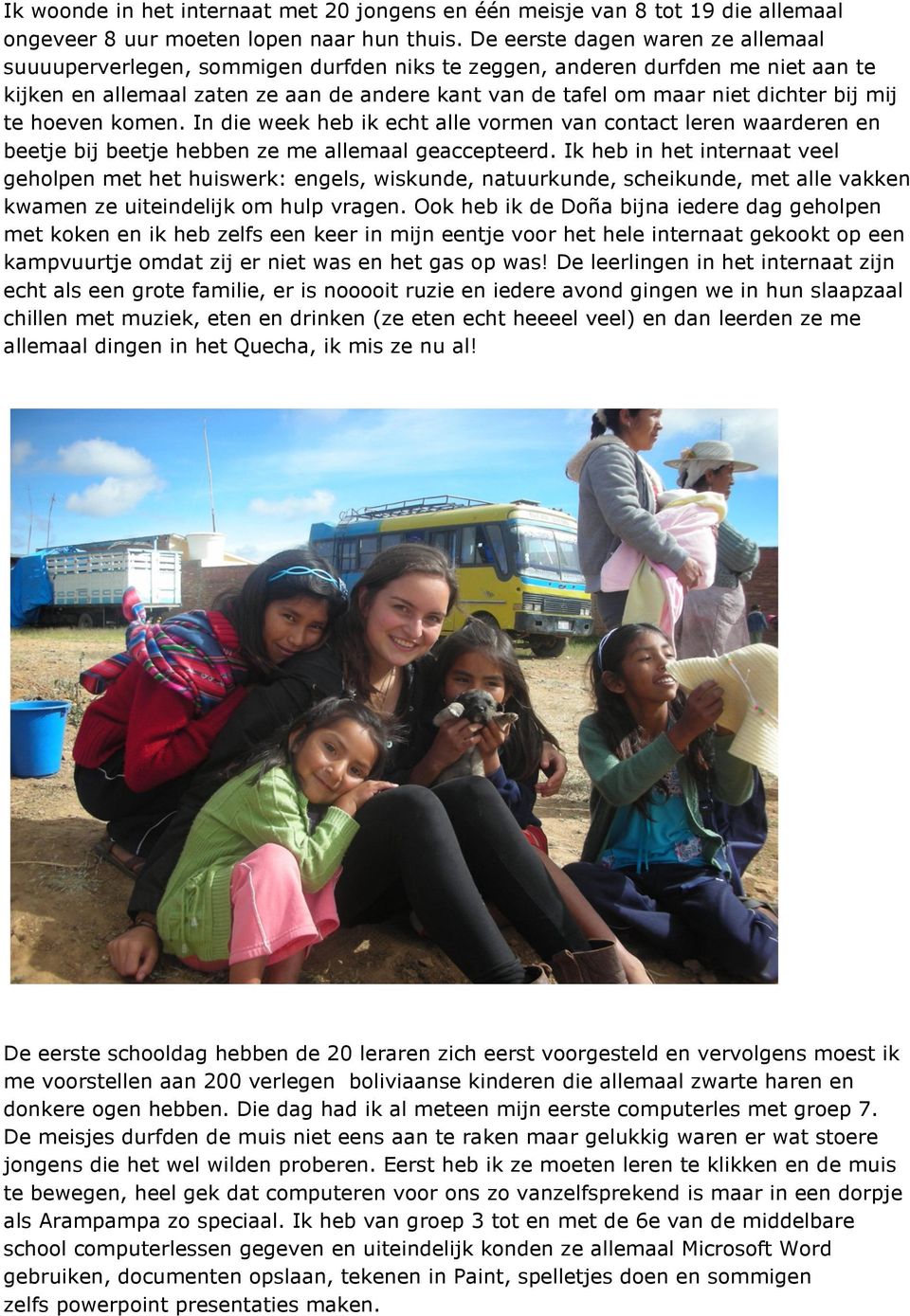 bij mij te hoeven komen. In die week heb ik echt alle vormen van contact leren waarderen en beetje bij beetje hebben ze me allemaal geaccepteerd.