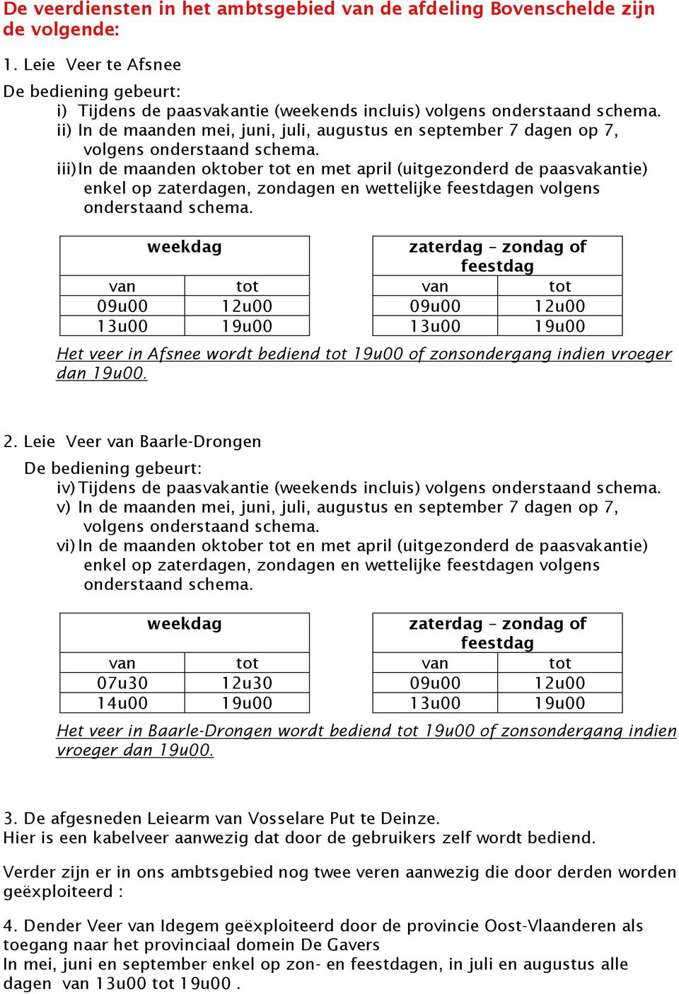 iii) In de maanden oktober tot en met april (uitgezonderd de paasvakantie) enkel op zaterdagen, zondagen en wettelijke feestdagen volgens onderstaand schema.