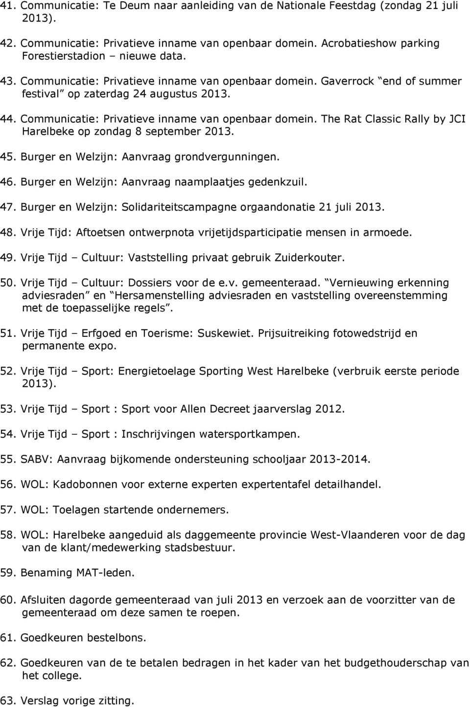 45. Burger en Welzijn: Aanvraag grondvergunningen. 46. Burger en Welzijn: Aanvraag naamplaatjes gedenkzuil. 47. Burger en Welzijn: Solidariteitscampagne orgaandonatie 21 juli 2013. 48.