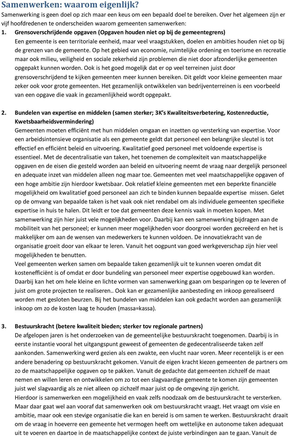 Grensoverschrijdende opgaven (Opgaven houden niet op bij de gemeentegrens) Een gemeente is een territoriale eenheid, maar veel vraagstukken, doelen en ambities houden niet op bij de grenzen van de