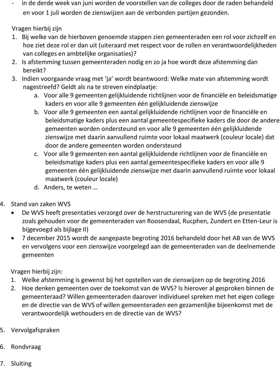 ambtelijke organisaties)? 2. Is afstemming tussen gemeenteraden nodig en zo ja hoe wordt deze afstemming dan bereikt? 3.