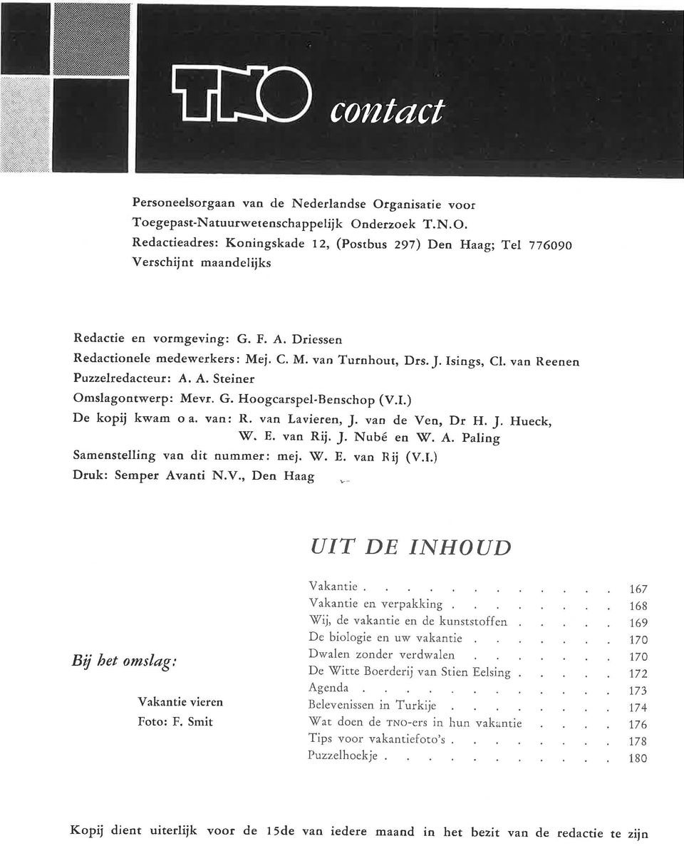 v^î: R. van Lavieren, J. -van de Ven, Dr H. J. Hueck, ljø. E. van Rii. J. Nubé en \Ø.,4.. Paling Samenstelling van dit nummer: mej. rüf. E. van Rii (V.f.) Druk: Semper Avanti N.V., Den Haag UIT DE I \IHO UD Bij bet omslag: Vakantie vieren Foto: F.