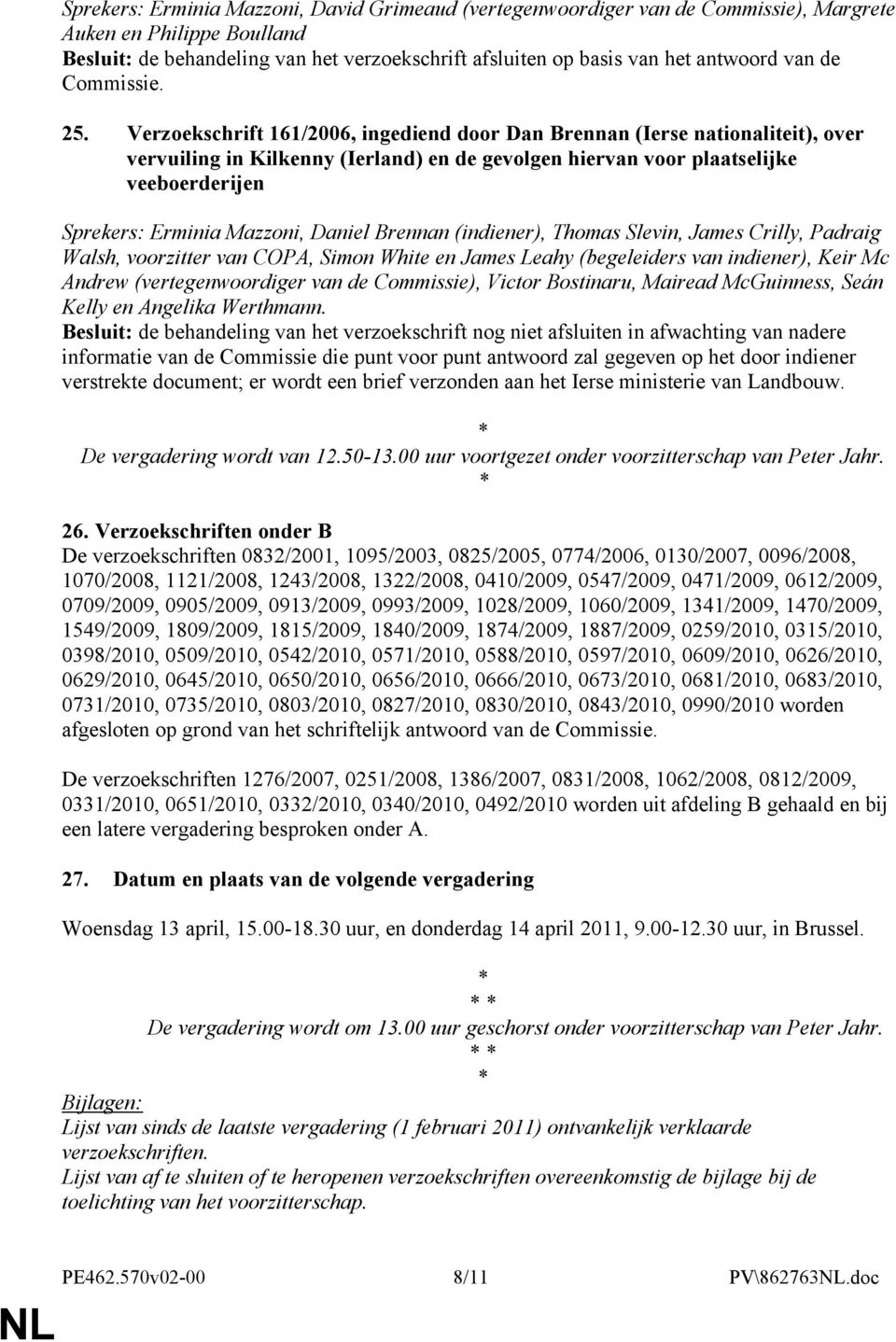 Verzoekschrift 161/2006, ingediend door Dan Brennan (Ierse nationaliteit), over vervuiling in Kilkenny (Ierland) en de gevolgen hiervan voor plaatselijke veeboerderijen Sprekers: Erminia Mazzoni,