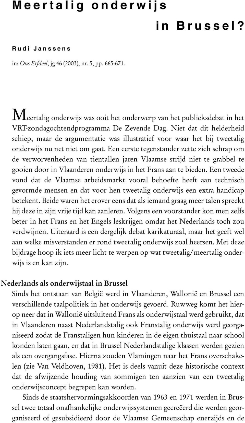 Niet dat dit helderheid schiep, maar de argumentatie was illustratief voor waar het bij tweetalig onderwijs nu net niet om gaat.