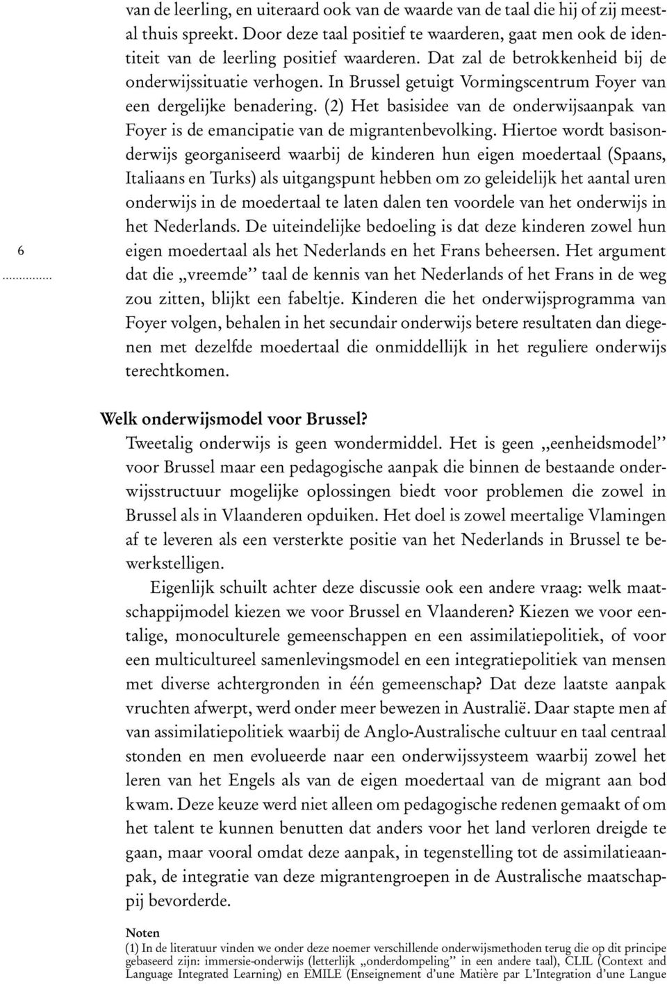 (2) Het basisidee van de onderwijsaanpak van Foyer is de emancipatie van de migrantenbevolking.