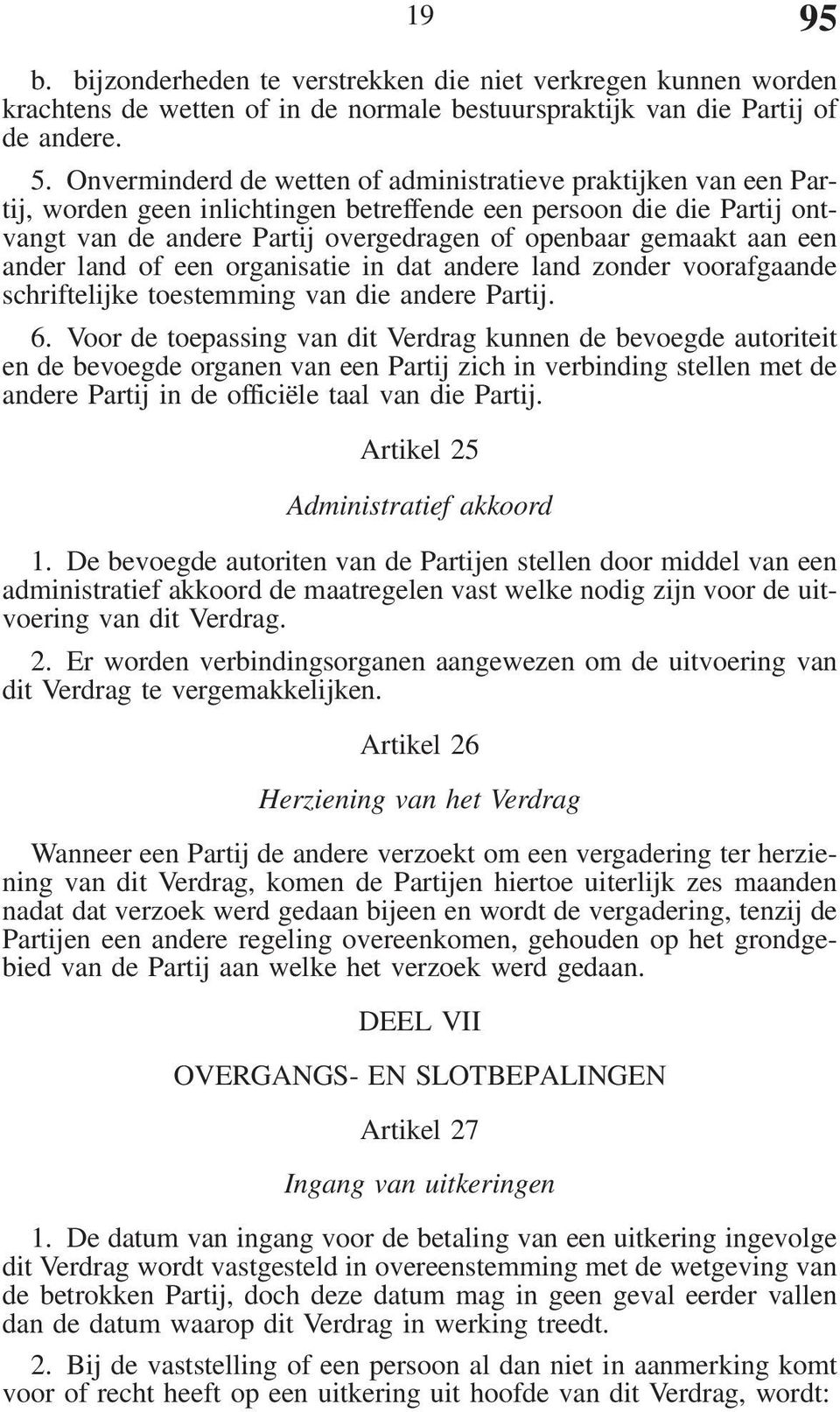 een ander land of een organisatie in dat andere land zonder voorafgaande schriftelijke toestemming van die andere Partij. 6.