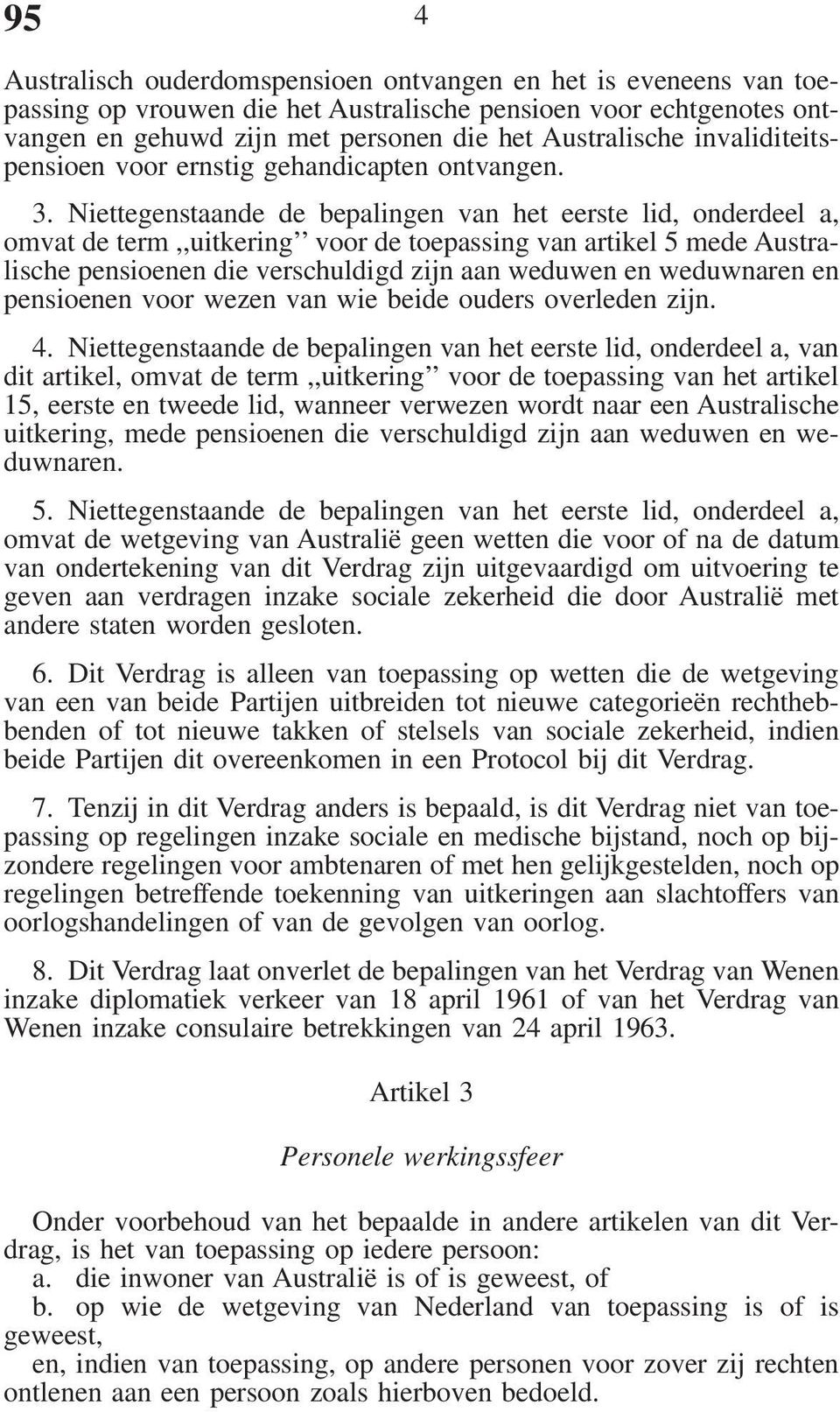 Niettegenstaande de bepalingen van het eerste lid, onderdeel a, omvat de term,,uitkering voor de toepassing van artikel 5 mede Australische pensioenen die verschuldigd zijn aan weduwen en weduwnaren