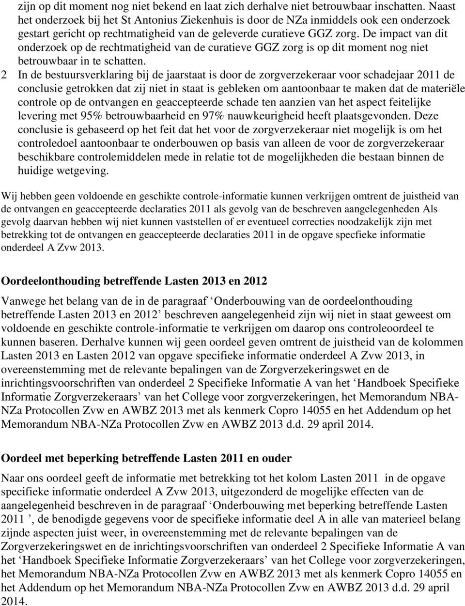 De impact van dit onderzoek op de rechtmatigheid van de curatieve GGZ zorg is op dit moment nog niet betrouwbaar in te schatten.