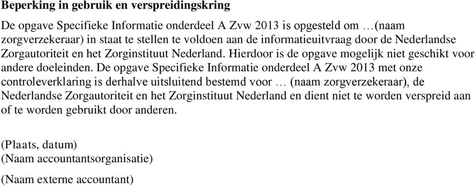 De opgave Specifieke Informatie onderdeel A Zvw 2013 met onze controleverklaring is derhalve uitsluitend bestemd voor (naam zorgverzekeraar), de Nederlandse