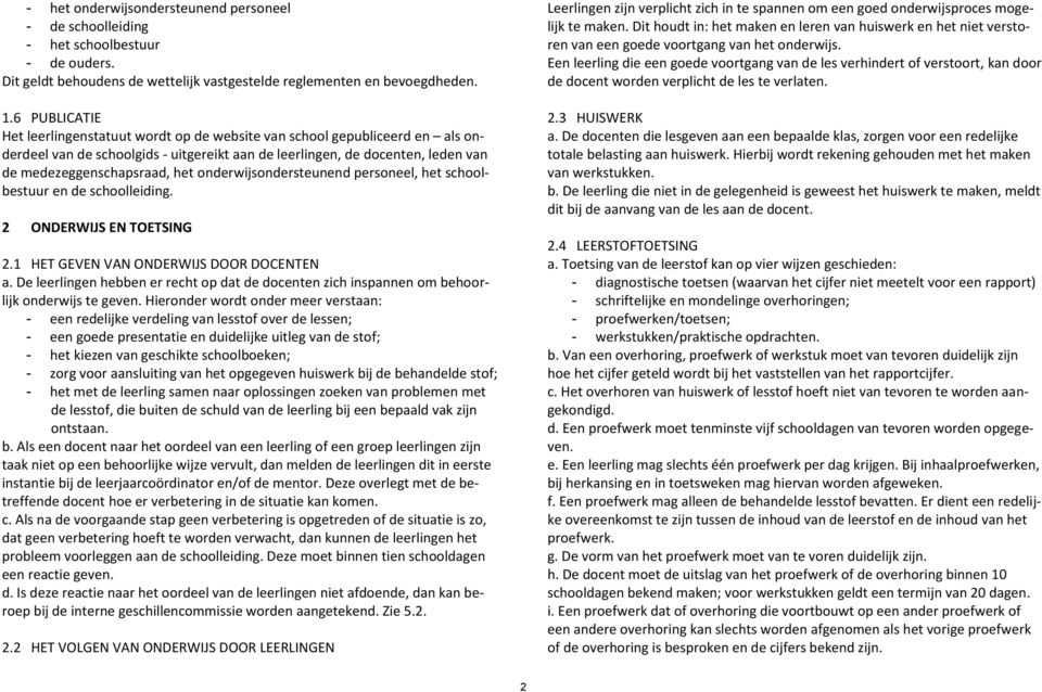 onderwijsondersteunend personeel, het schoolbestuur en de schoolleiding. 2 ONDERWIJS EN TOETSING 2.1 HET GEVEN VAN ONDERWIJS DOOR DOCENTEN a.