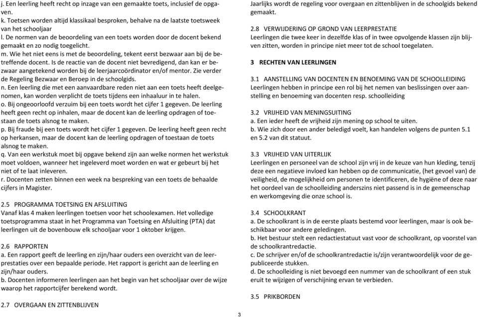 Is de reactie van de docent niet bevredigend, dan kan er bezwaar aangetekend worden bij de leerjaarcoördinator en/of mentor. Zie verder de Regeling Bezwaar en Beroep in de schoolgids. n. Een leerling die met een aanvaardbare reden niet aan een toets heeft deelgenomen, kan worden verplicht de toets tijdens een inhaaluur in te halen.