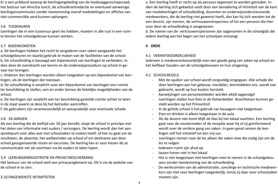 6 TUSSENUREN Leerlingen die in een tussenuur geen les hebben, moeten in alle rust in een ruimte binnen het schoolgebouw kunnen werken. 3.7 BIJEENKOMSTEN a.