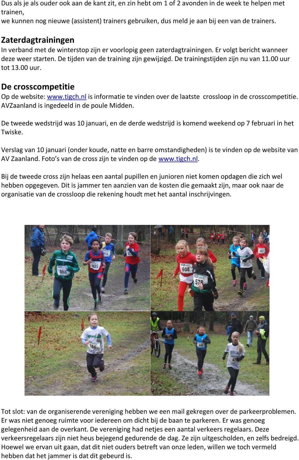 De trainingstijden zijn nu van 11.00 uur tot 13.00 uur. De crosscompetitie Op de website: www.tigch.nl is informatie te vinden over de laatste crossloop in de crosscompetitie.