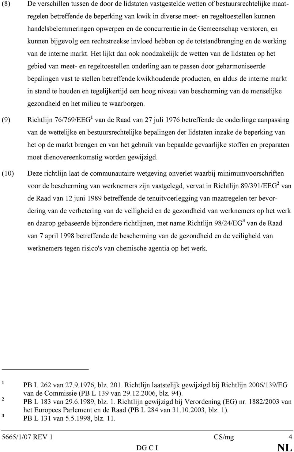 Het lijkt dan ook noodzakelijk de wetten van de lidstaten op het gebied van meet- en regeltoestellen onderling aan te passen door geharmoniseerde bepalingen vast te stellen betreffende kwikhoudende