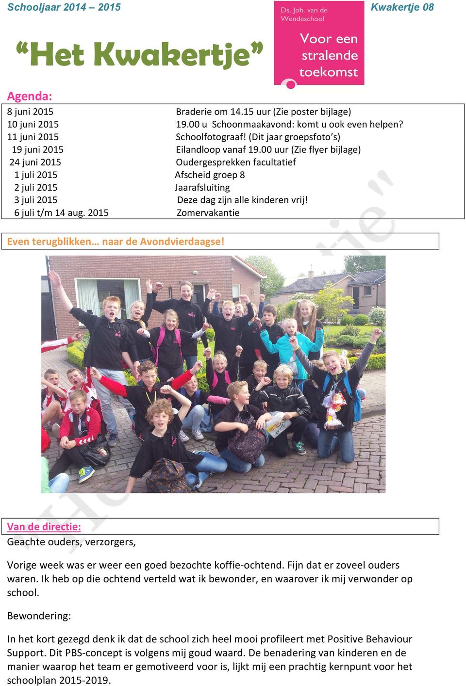 00 uur (Zie flyer bijlage) 24 juni 2015 Oudergesprekken facultatief 1 juli 2015 Afscheid groep 8 2 juli 2015 Jaarafsluiting 3 juli 2015 Deze dag zijn alle kinderen vrij! 6 juli t/m 14 aug.