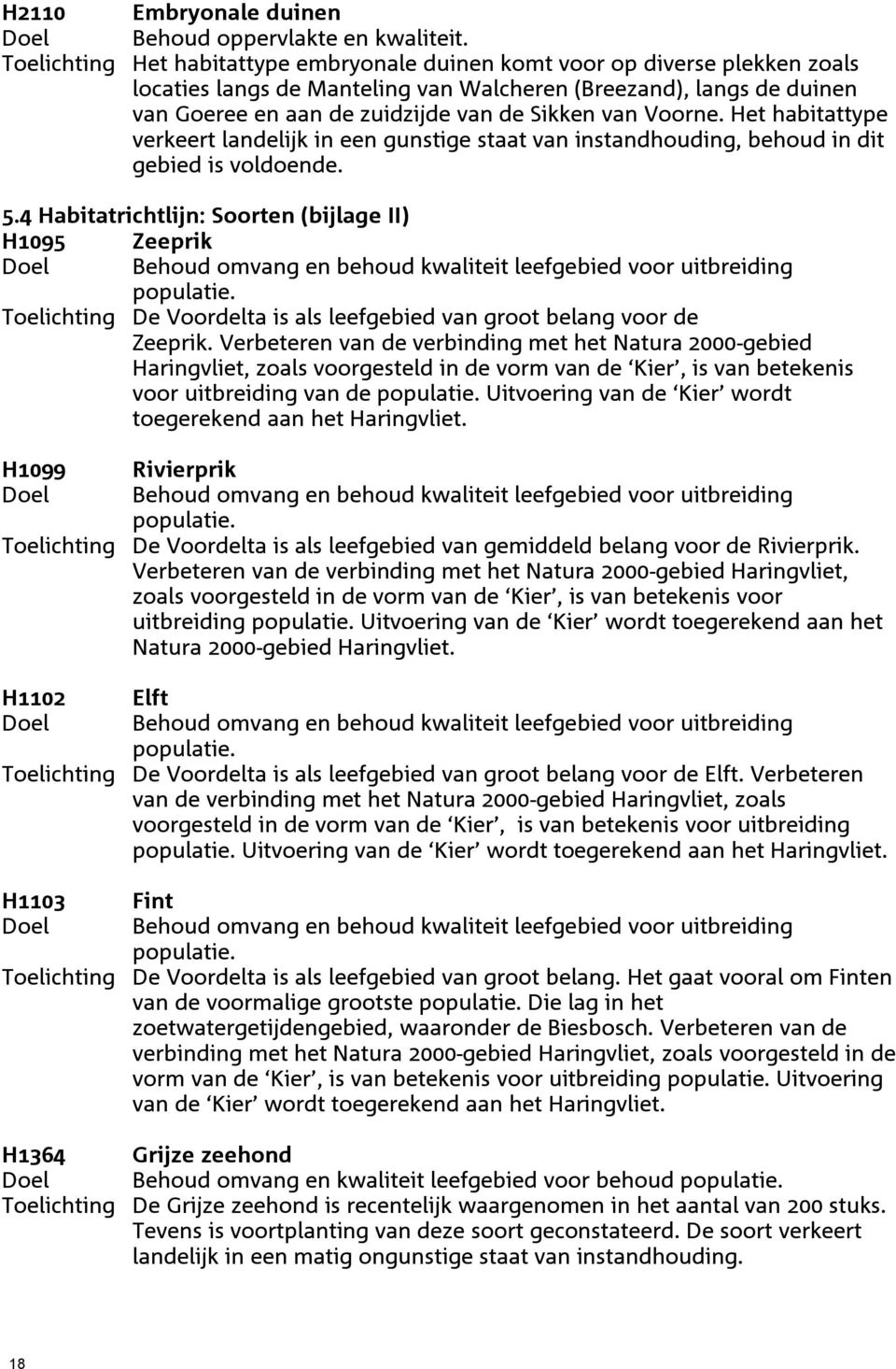 Voorne. Het habitattype verkeert landelijk in een gunstige staat van instandhouding, behoud in dit gebied is voldoende. 5.