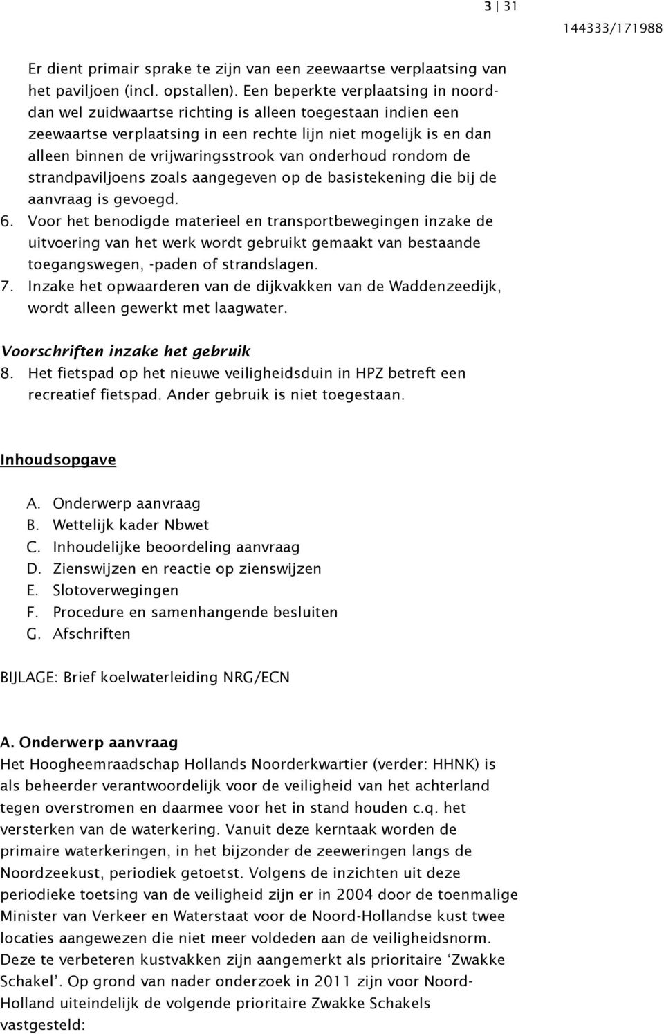 van onderhoud rondom de strandpaviljoens zoals aangegeven op de basistekening die bij de aanvraag is gevoegd. 6.