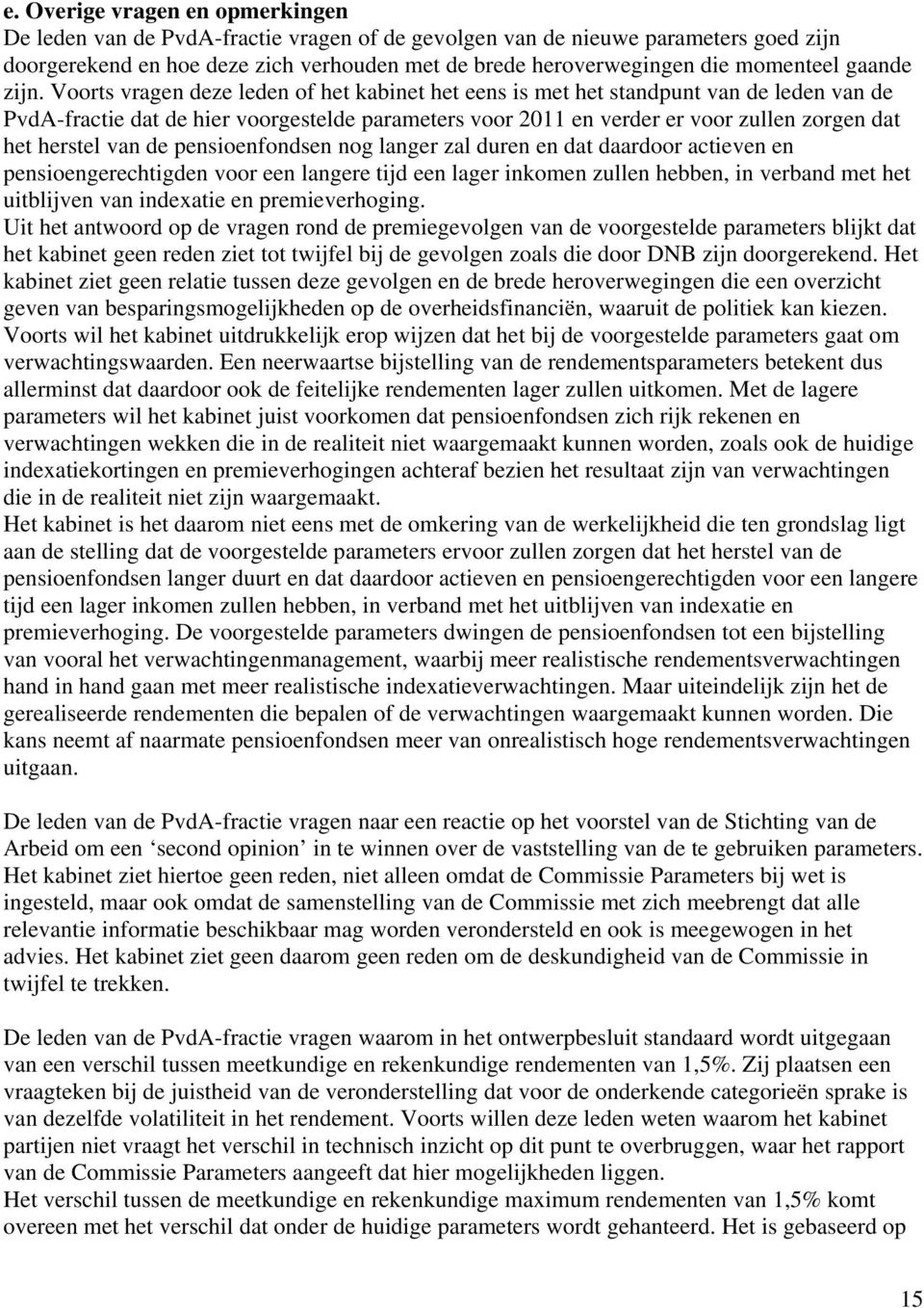 Voorts vragen deze leden of het kabinet het eens is met het standpunt van de leden van de PvdA-fractie dat de hier voorgestelde parameters voor 2011 en verder er voor zullen zorgen dat het herstel