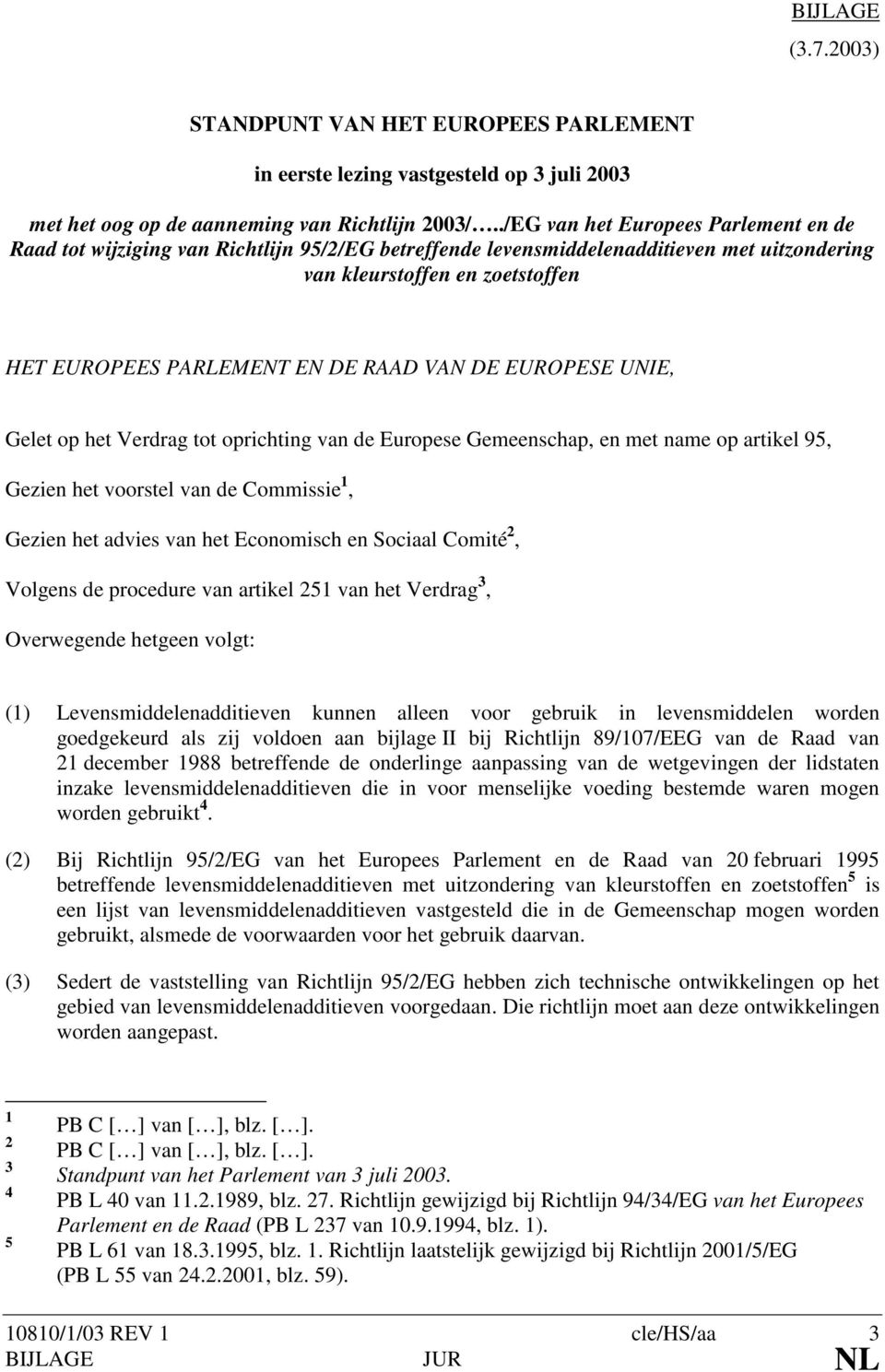VAN DE EUROPESE UNIE, Gelet op het Verdrag tot oprichting van de Europese Gemeenschap, en met name op artikel 95, Gezien het voorstel van de Commissie 1, Gezien het advies van het Economisch en