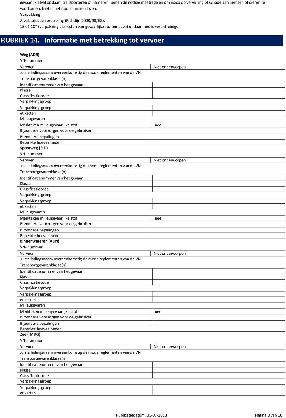 Informatie met betrekking tot vervoer Weg (ADR) VN- nummer Vervoer Juiste ladingsnaam overeenkomstig de modelreglementen van de VN Transportgevarenklasse(n) Identificatienummer van het gevaar Klasse