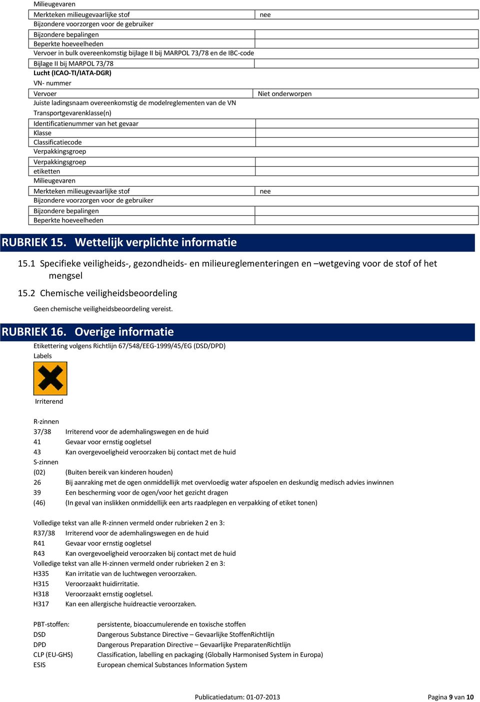 gevaar Klasse Classificatiecode etiketten Milieugevaren Merkteken milieugevaarlijke stof Bijzondere voorzorgen voor de gebruiker Bijzondere bepalingen Beperkte hoeveelheden RUBRIEK 15.