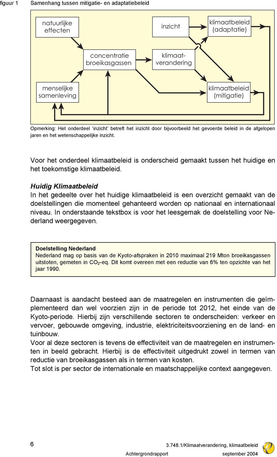 Voor het onderdeel klimaatbeleid is onderscheid gemaakt tussen het huidige en het toekomstige klimaatbeleid.