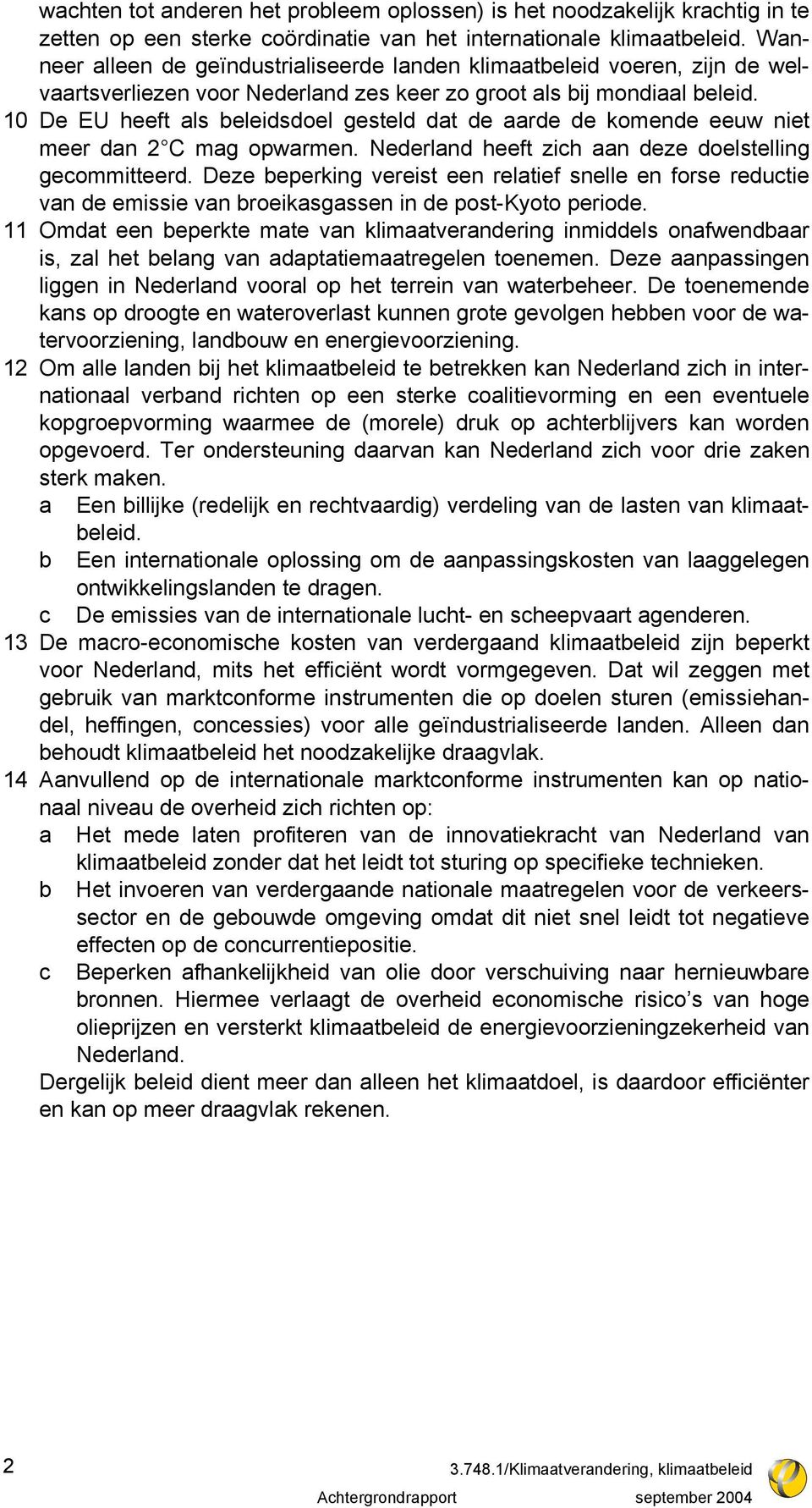 10 De EU heeft als beleidsdoel gesteld dat de aarde de komende eeuw niet meer dan 2 C mag opwarmen. Nederland heeft zich aan deze doelstelling gecommitteerd.