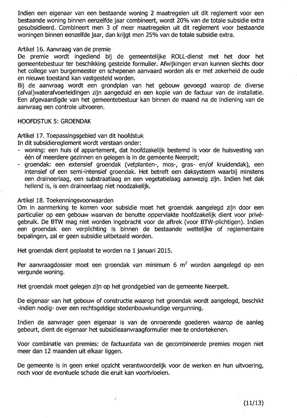 Aanvraag van de premie De premie wordt ingediend bij de gemeentelijke ROLL-dienst met het door het gemeentebestuur ter beschikking gestelde formulier.
