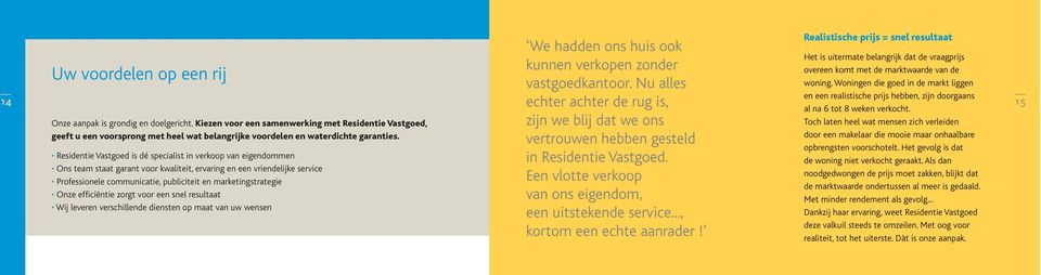 Residentie Vastgoed is dé specialist in verkoop van eigendommen Ons team staat garant voor kwaliteit, ervaring en een vriendelijke service Professionele communicatie, publiciteit en