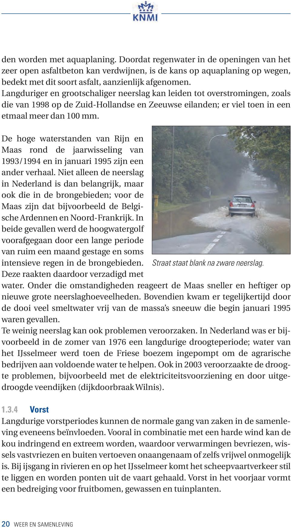 De hoge waterstanden van Rijn en Maas rond de jaarwisseling van 1993/1994 en in januari 1995 zijn een ander verhaal.