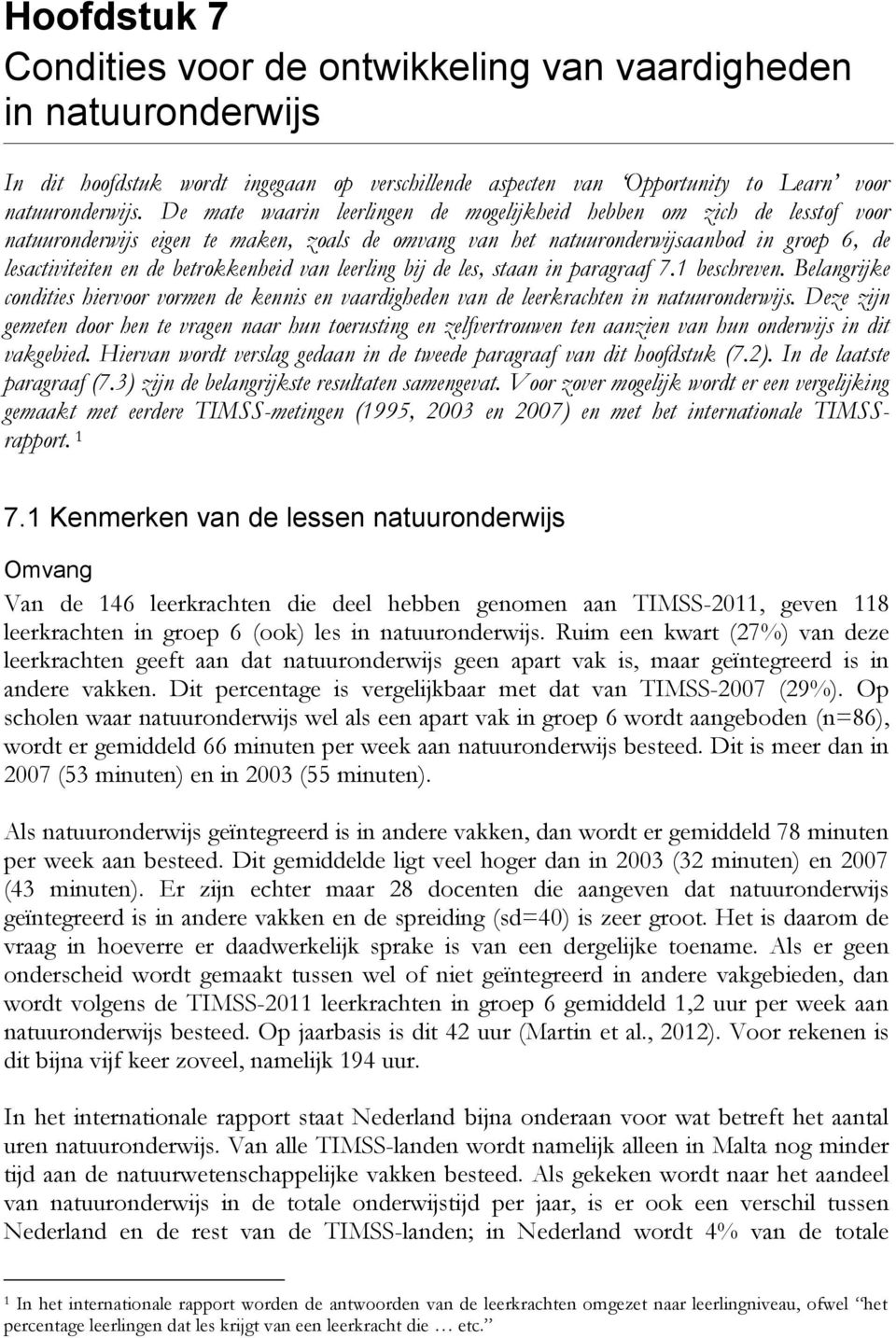 betrokkenheid van leerling bij de les, staan in paragraaf 7.1 beschreven. Belangrijke condities hiervoor vormen de kennis en vaardigheden van de leerkrachten in natuuronderwijs.