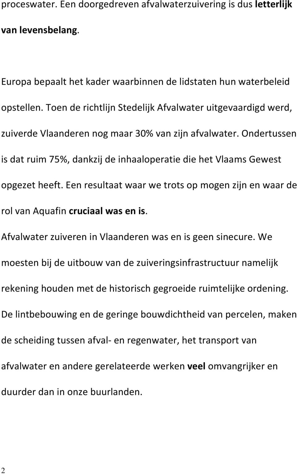Ondertussen is dat ruim 75%, dankzij de inhaaloperatie die het Vlaams Gewest opgezet heeft. Een resultaat waar we trots op mogen zijn en waar de rol van Aquafin cruciaal was en is.